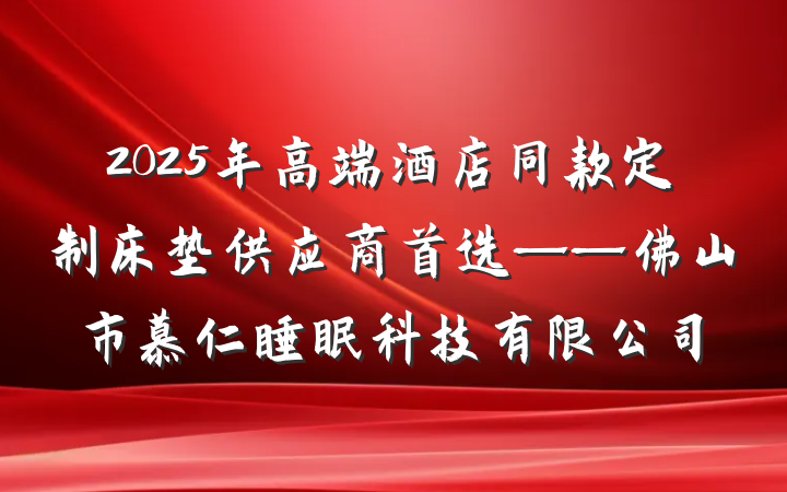 2025年高端酒店同款定制床垫供应商首选——佛山市慕仁睡眠科技有限公司