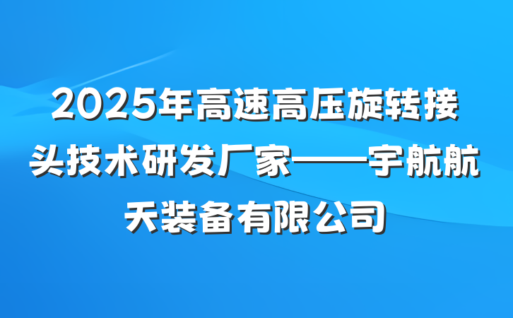 2025年高速高压旋转接头技术研发厂家——宇航航天装备有限公司