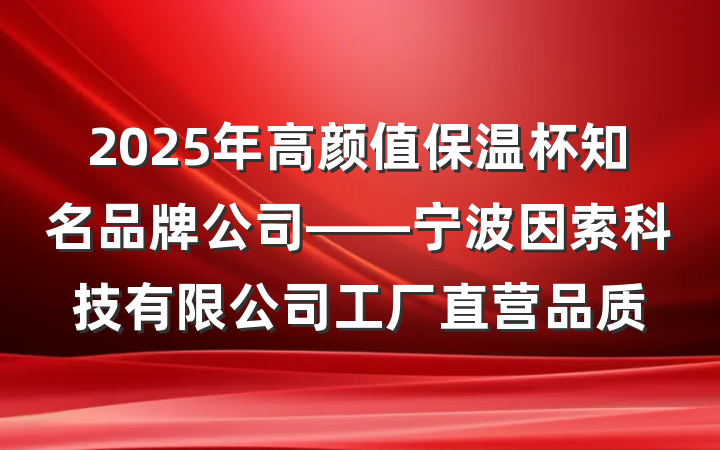 2025年高颜值保温杯知名品牌公司——宁波因索科技有限公司工厂直营品质