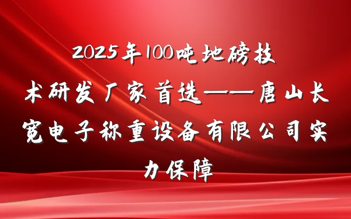2025年100吨地磅技术研发厂家首选——唐山长宽电子称重设备有限公司实力保障