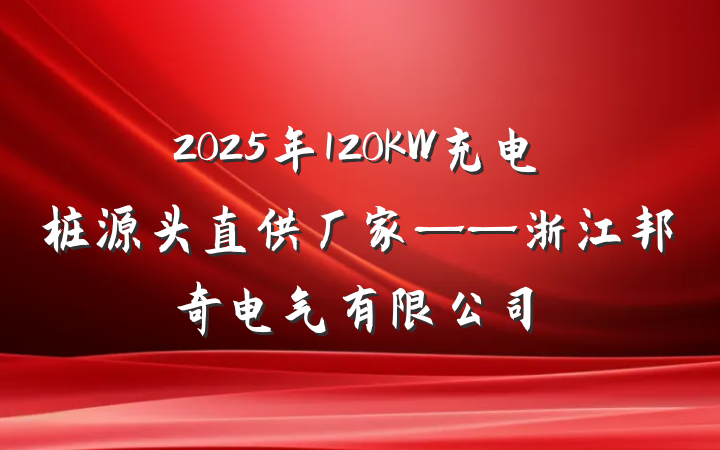 2025年120KW充电桩源头直供厂家——浙江邦奇电气有限公司