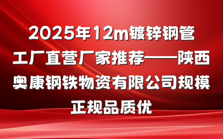 2025年12m镀锌钢管工厂直营厂家推荐——陕西奥康钢铁物资有限公司规模正规品质优
