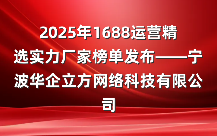 2025年1688运营精选实力厂家榜单发布——宁波华企立方网络科技有限公司