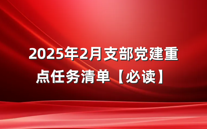 2025年2月支部党建重点任务清单【必读】