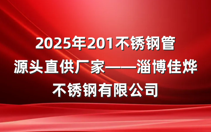 2025年201不锈钢管源头直供厂家——淄博佳烨不锈钢有限公司