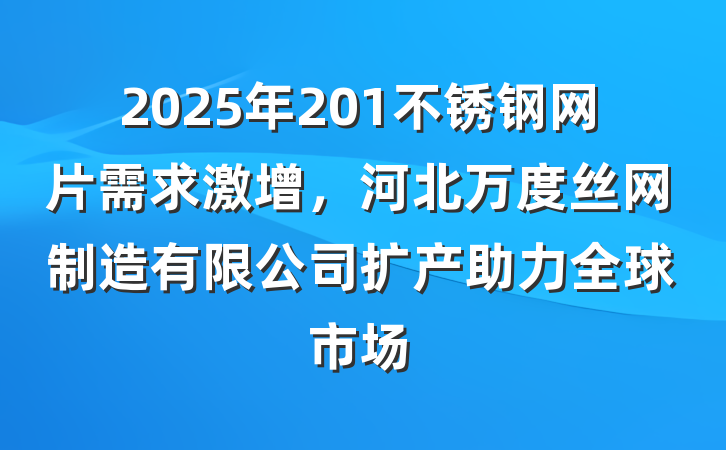 2025年201不锈钢网片需求激增,河北万度丝网制造有限公司扩产助力全球市场
