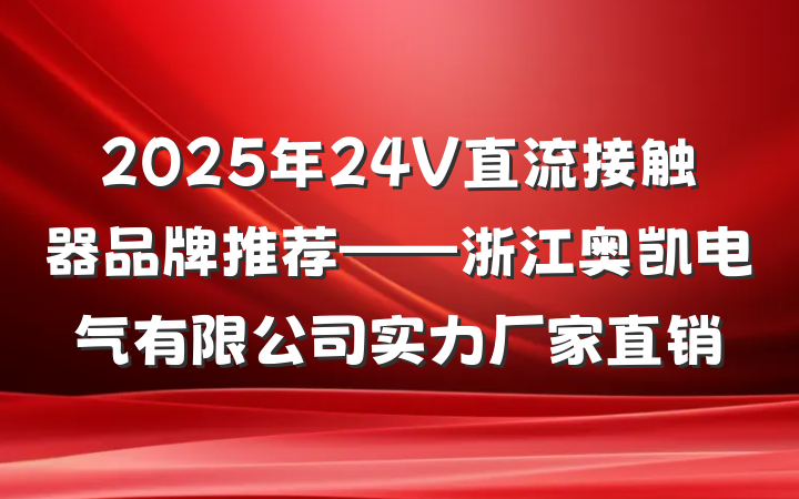 2025年24V直流接触器品牌推荐——浙江奥凯电气有限公司实力厂家直销