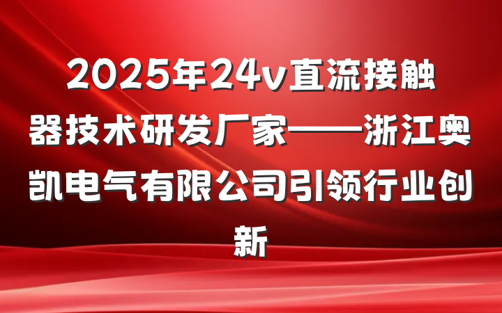 2025年24v直流接触器技术研发厂家——浙江奥凯电气有限公司引领行业创新