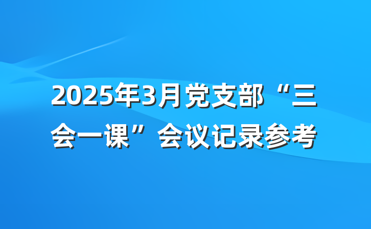 2025年3月党支部“三会一课”会议记录参考