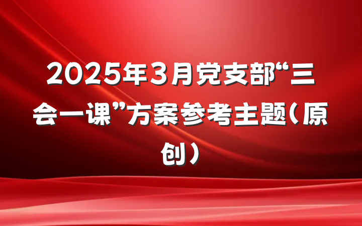 2025年3月党支部“三会一课”方案参考主题（原创）