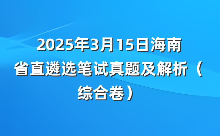 2025年3月15日海南省直遴选笔试真题及解析（综合卷）
