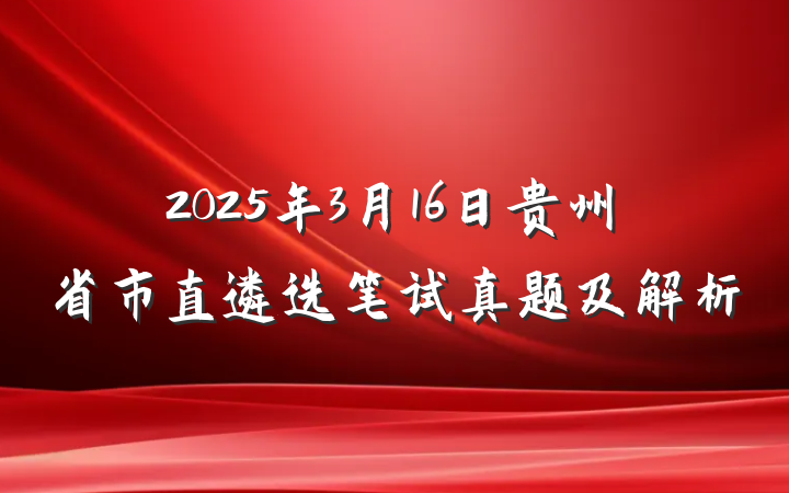 2025年3月16日贵州省市直遴选笔试真题及解析