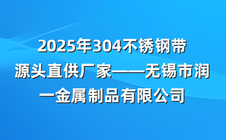 2025年304不锈钢带源头直供厂家——无锡市润一金属制品有限公司