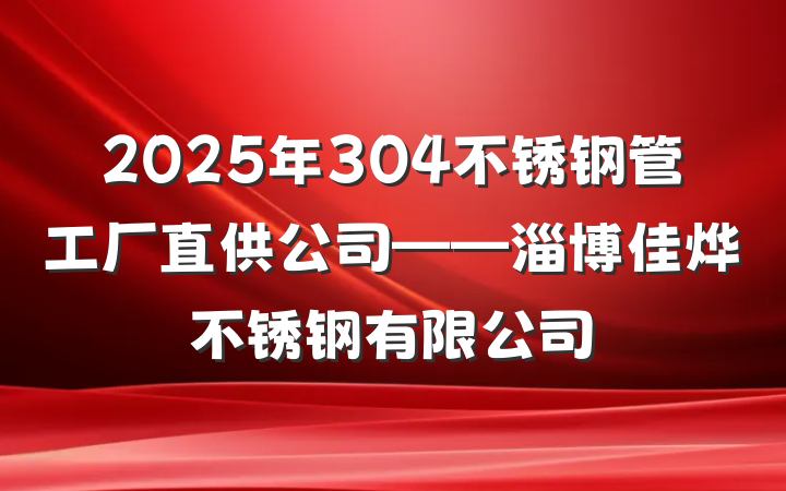 2025年304不锈钢管工厂直供公司——淄博佳烨不锈钢有限公司