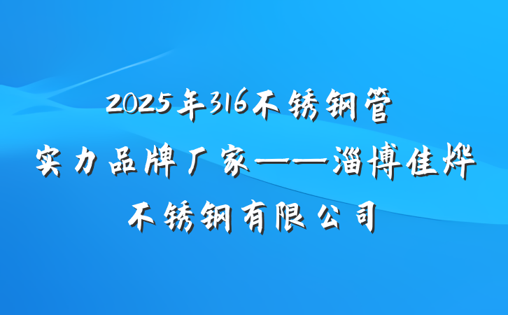 2025年316不锈钢管实力品牌厂家——淄博佳烨不锈钢有限公司