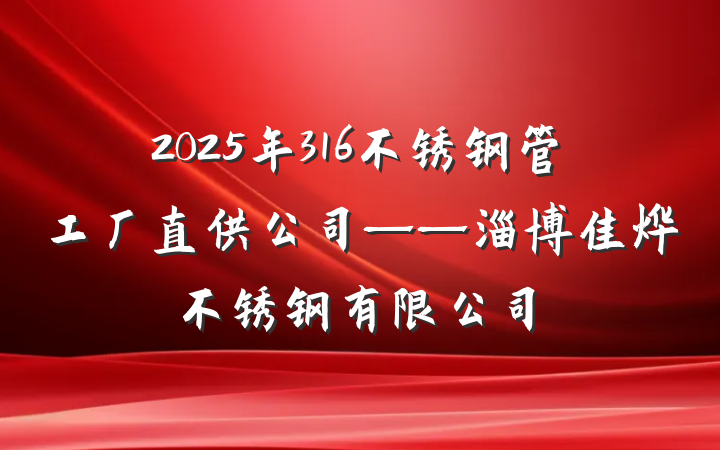 2025年316不锈钢管工厂直供公司——淄博佳烨不锈钢有限公司