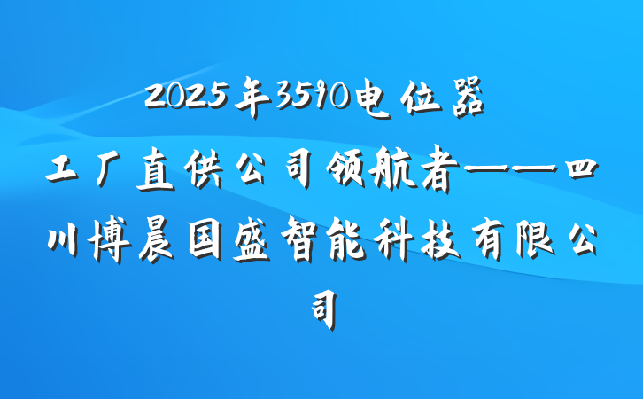 2025年3590电位器工厂直供公司领航者——四川博晨国盛智能科技有限公司