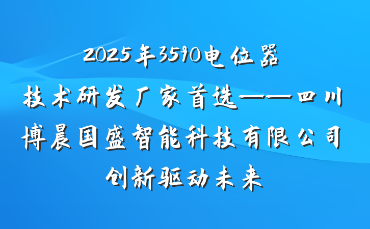 2025年3590电位器技术研发厂家首选——四川博晨国盛智能科技有限公司创新驱动未来