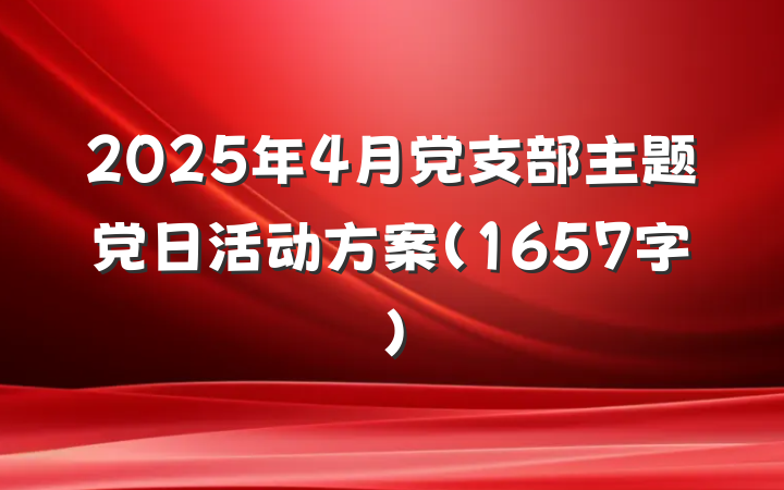 2025年4月党支部主题党日活动方案（1657字）
