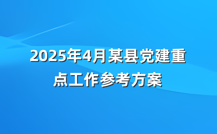 2025年4月某县党建重点工作参考方案