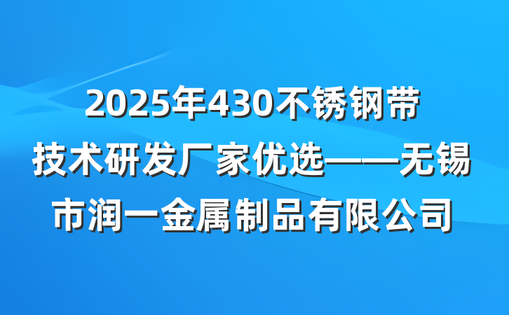 2025年430不锈钢带技术研发厂家优选——无锡市润一金属制品有限公司