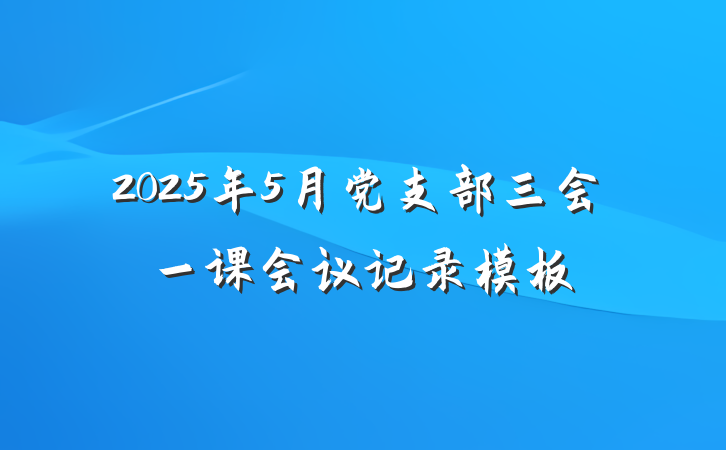 2025年5月党支部三会一课会议记录模板