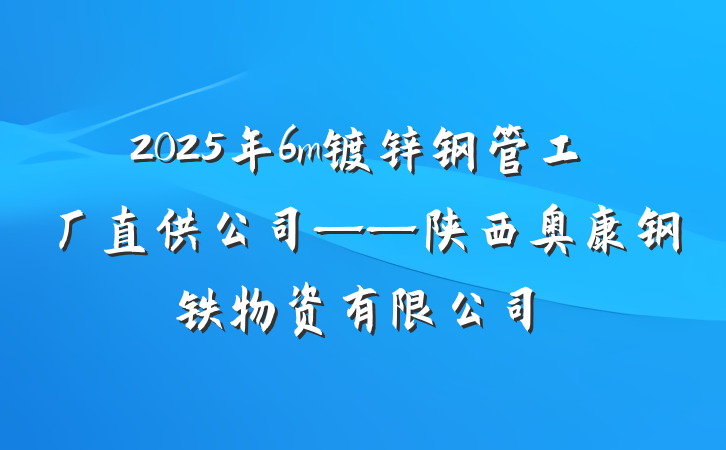 2025年6m镀锌钢管工厂直供公司——陕西奥康钢铁物资有限公司
