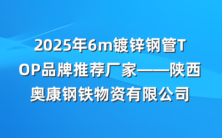 2025年6m镀锌钢管TOP品牌推荐厂家——陕西奥康钢铁物资有限公司