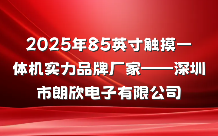 2025年85英寸触摸一体机实力品牌厂家——深圳市朗欣电子有限公司