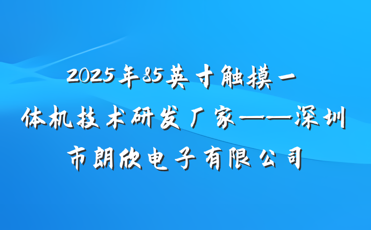 2025年85英寸触摸一体机技术研发厂家——深圳市朗欣电子有限公司
