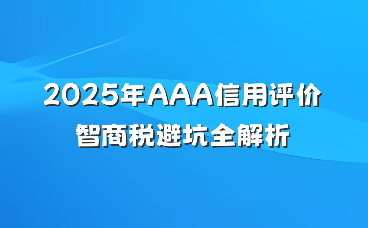 2025年AAA信用评价智商税避坑全解析