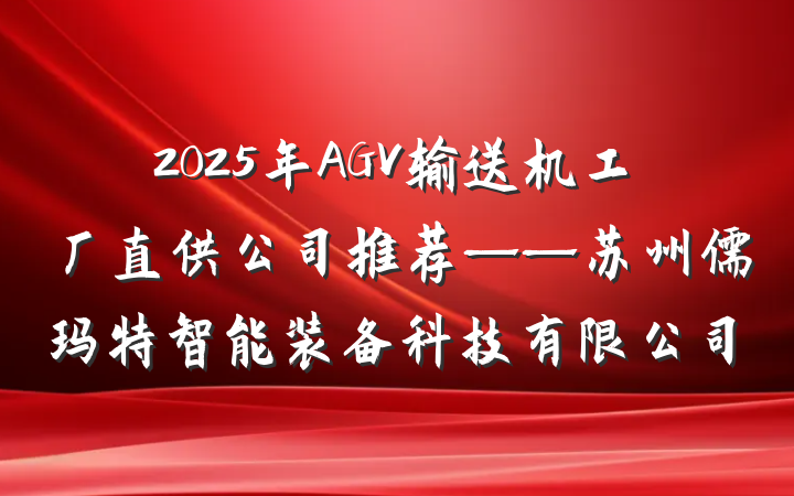 2025年AGV输送机工厂直供公司推荐——苏州儒玛特智能装备科技有限公司