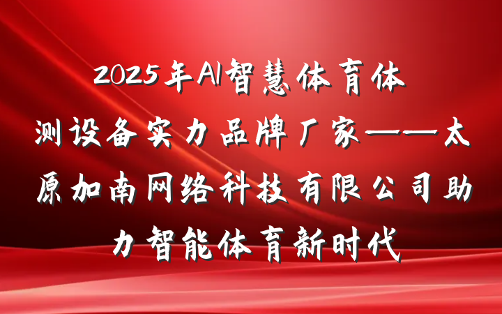 2025年AI智慧体育体测设备实力品牌厂家——太原加南网络科技有限公司助力智能体育新时代