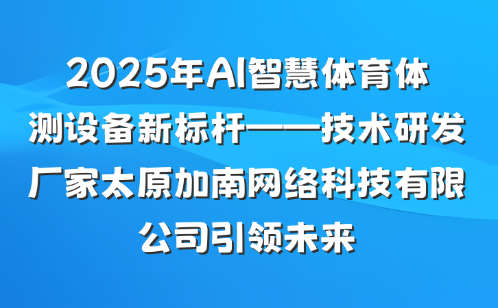 2025年AI智慧体育体测设备新标杆——技术研发厂家太原加南网络科技有限公司引领未来