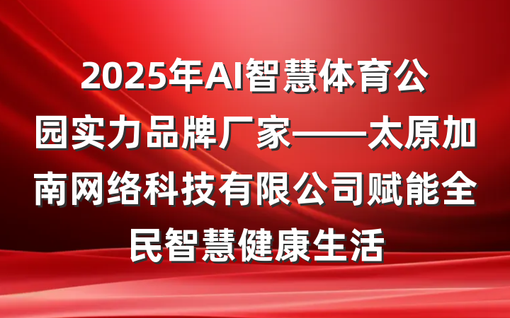 2025年AI智慧体育公园实力品牌厂家——太原加南网络科技有限公司赋能全民智慧健康生活