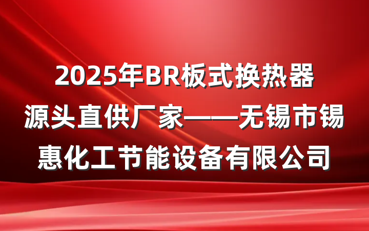 2025年BR板式换热器源头直供厂家——无锡市锡惠化工节能设备有限公司