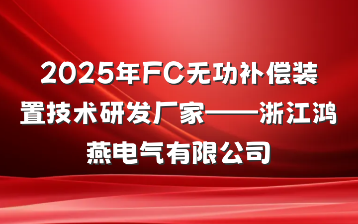 2025年FC无功补偿装置技术研发厂家——浙江鸿燕电气有限公司