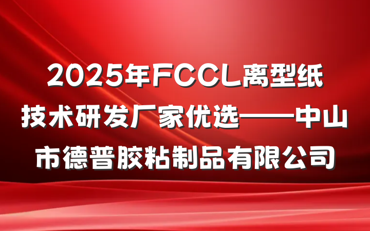2025年FCCL离型纸技术研发厂家优选——中山市德普胶粘制品有限公司
