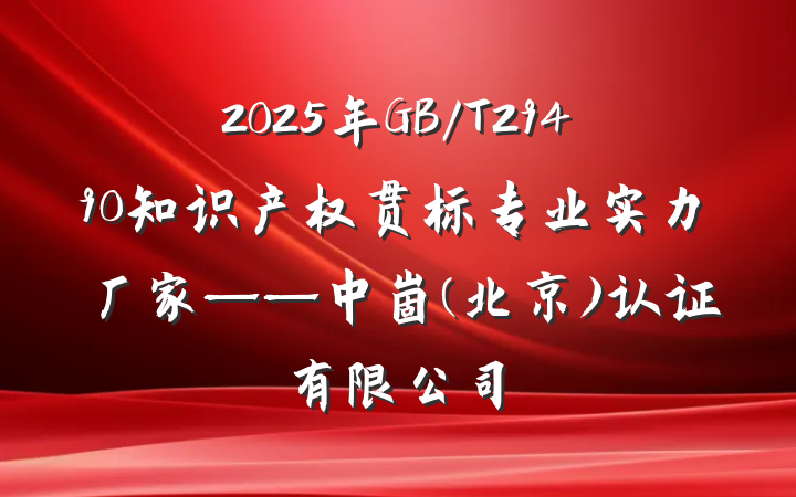 2025年GB/T29490知识产权贯标专业实力厂家——中崮(北京)认证有限公司