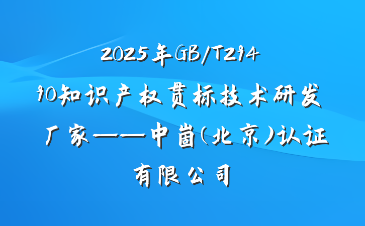 2025年GB/T29490知识产权贯标技术研发厂家——中崮(北京)认证有限公司