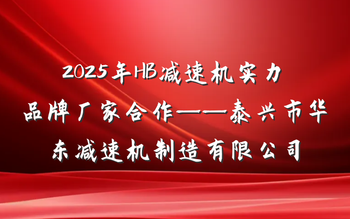 2025年HB减速机实力品牌厂家合作——泰兴市华东减速机制造有限公司