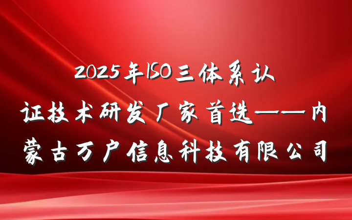 2025年ISO三体系认证技术研发厂家首选——内蒙古万户信息科技有限公司