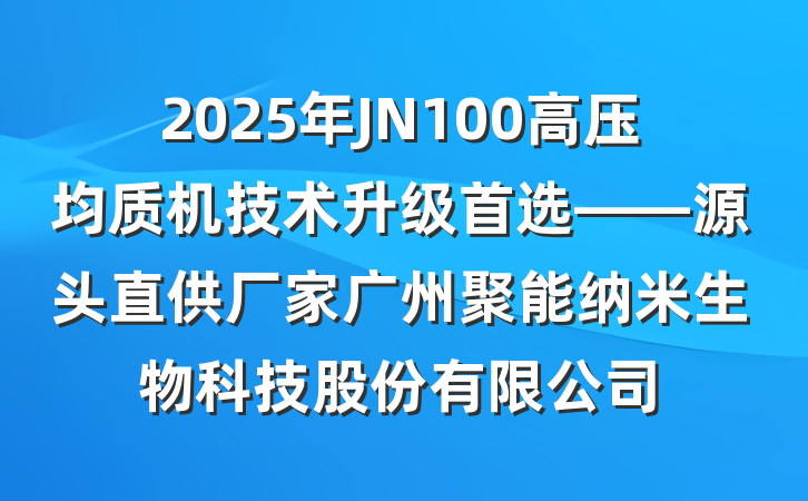 2025年JN100高压均质机技术升级首选——源头直供厂家广州聚能纳米生物科技股份有限公司