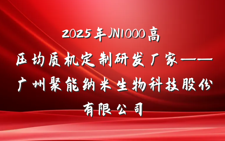 2025年JN1000高压均质机定制研发厂家——广州聚能纳米生物科技股份有限公司