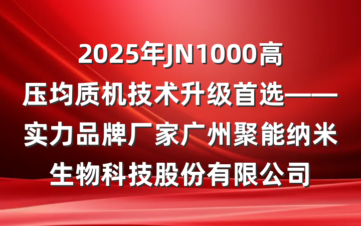2025年JN1000高压均质机技术升级首选——实力品牌厂家广州聚能纳米生物科技股份有限公司