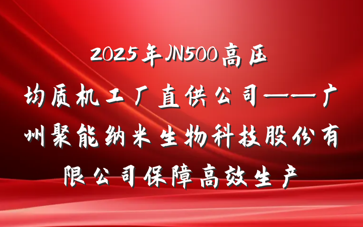 2025年JN500高压均质机工厂直供公司——广州聚能纳米生物科技股份有限公司保障高效生产
