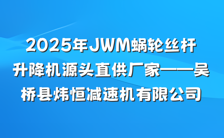 2025年JWM蜗轮丝杆升降机源头直供厂家——吴桥县炜恒减速机有限公司
