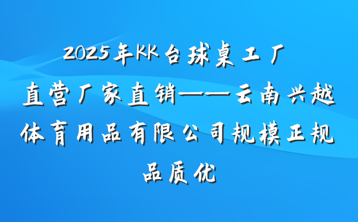 2025年KK台球桌工厂直营厂家直销——云南兴越体育用品有限公司规模正规品质优