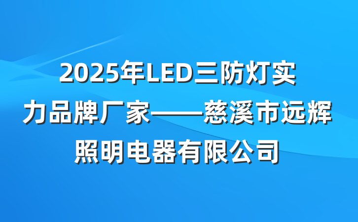 2025年LED三防灯实力品牌厂家——慈溪市远辉照明电器有限公司