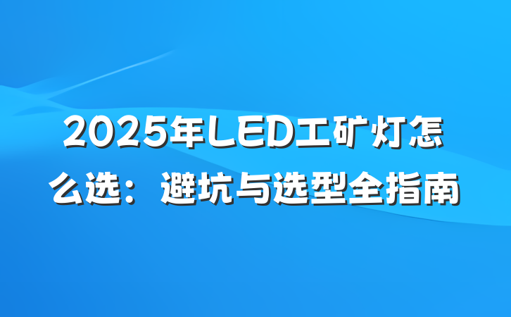 2025年LED工矿灯怎么选:避坑与选型全指南